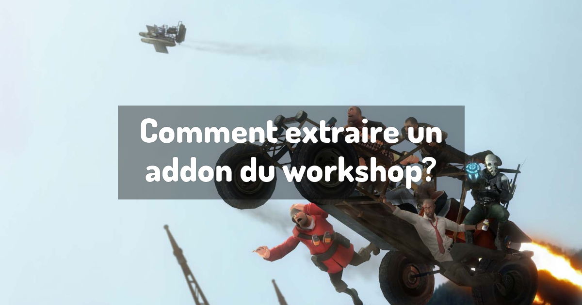 Comment extraire un addon du workshop?