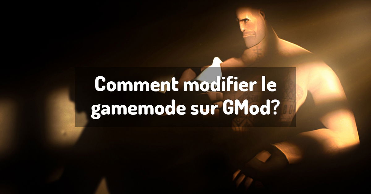 Comment modifier le gamemode sur GMod?