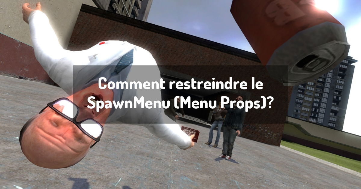 Comment restreindre le SpawnMenu (Menu Props)?