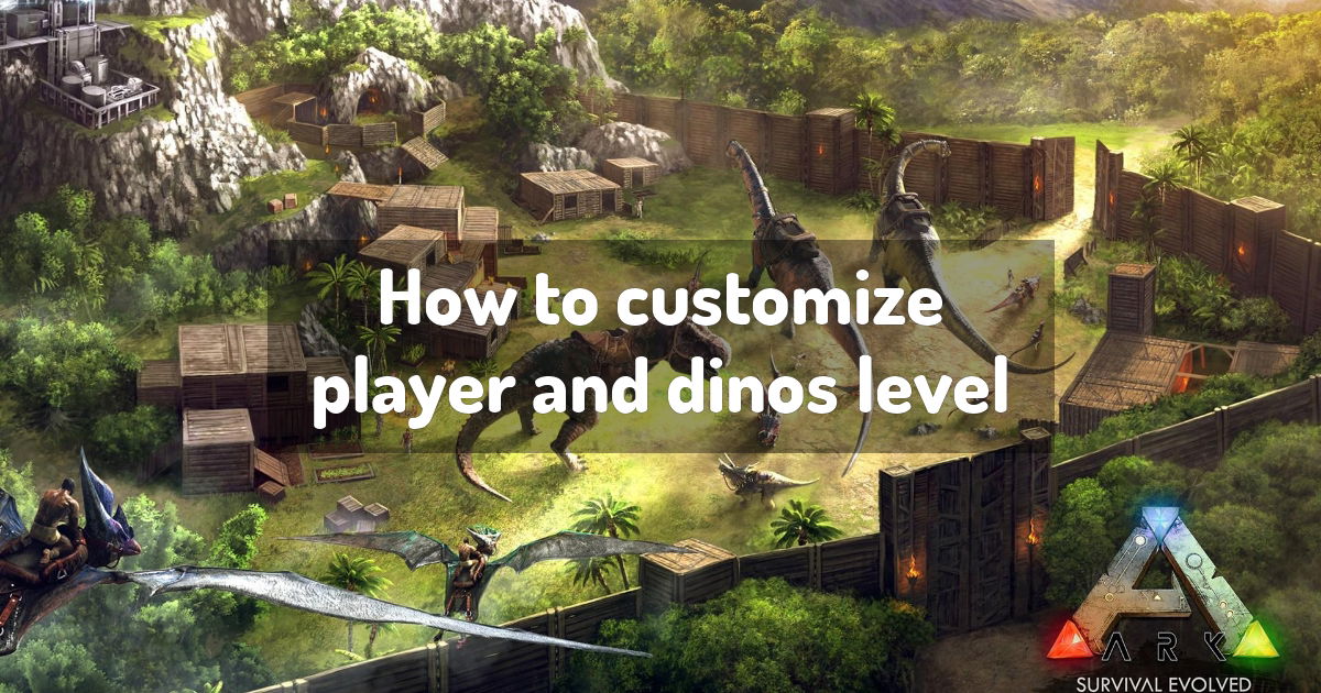 How to customize player and dinos level