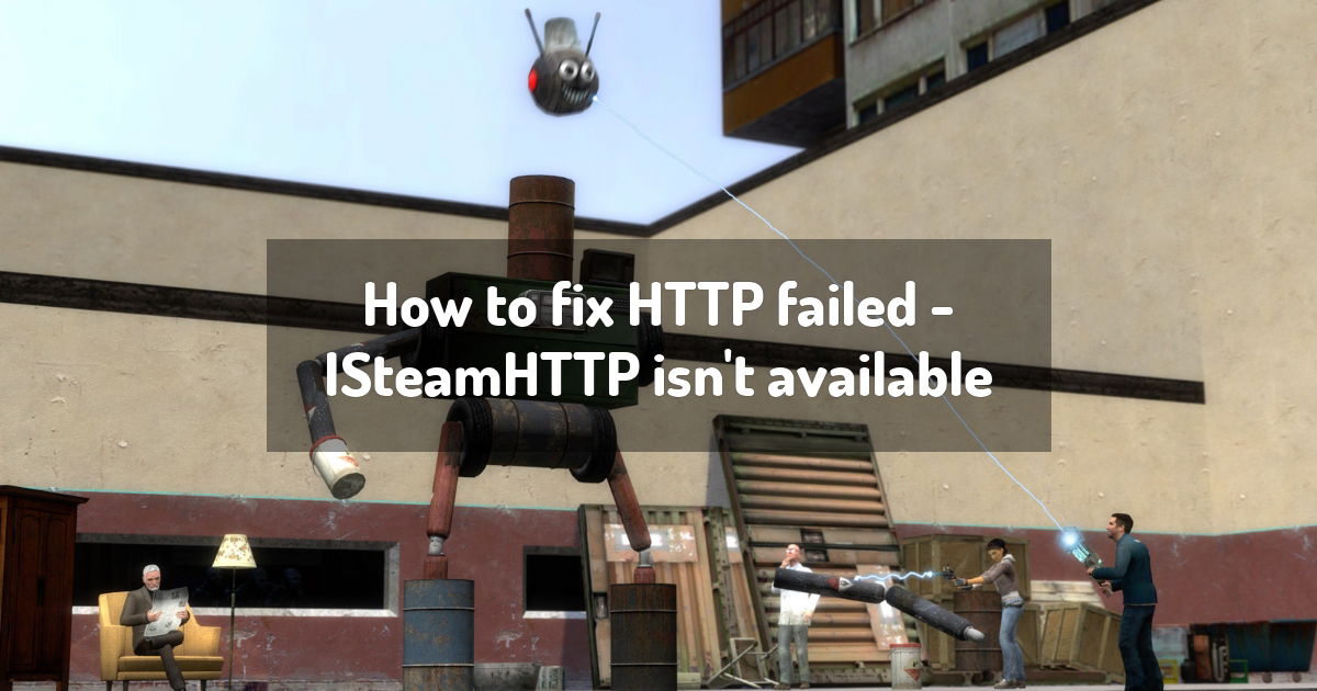 How to fix HTTP failed - ISteamHTTP isn't available