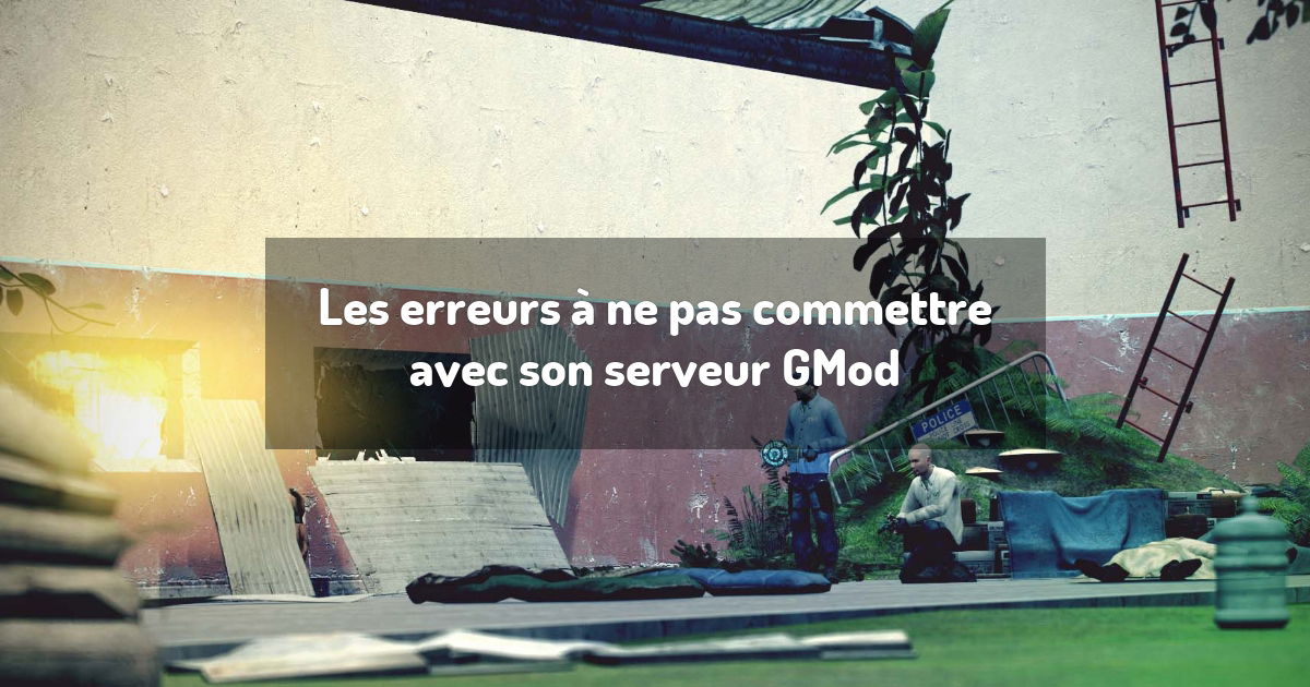Les erreurs à ne pas commettre avec son serveur GMod