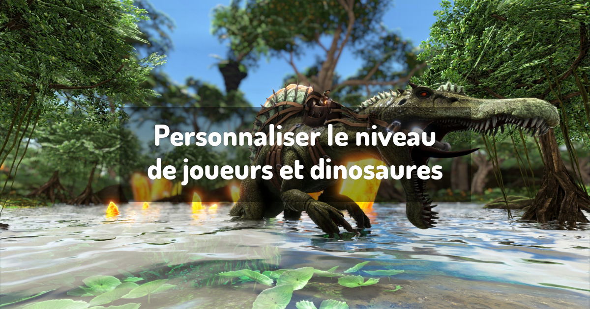 Personnaliser le niveau de joueurs et dinosaures